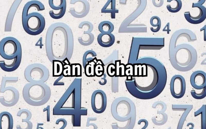 Dàn đề chạm là gì? Cách bắt đề chạm hàng ngày cực chuẩn 1 Dàn đề chạm là gì?
