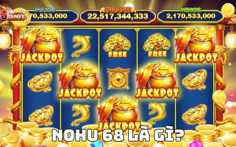 Nohu 68 là gì? Hướng dẫn cách quay hũ đổi thưởng thần tốc 1 Nohu 68 là gì?