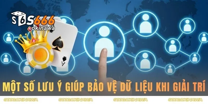 Một số lưu ý giúp bảo vệ thông tin khi giải trí